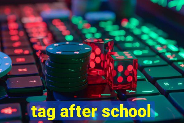 tag after school